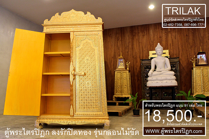 ตู้พระไตรปิฎก รุ่นลงรักปิดทองกลอนไม้ขัด 18,500.- 

(ยังไม่รวมค่าจัดส่งทั่วไทย)

ตู้พระไตรปิฎกแบบลงรักปิดทองกลอนไม้ขัดสำหรับ

ที่ใช้สำหรับ บรรจุพระไตรปิฎก 91 เล่มภาษาไทย ของมหาจุฬาลงกรณราชวิทยาลัย

เป็นตู้ที่สร้างสรรค์ขึ้นจากฝีมือประณีตของช่าง ผู้สรรสร้างตู้พระไตรปิฎกหลังนี้

ด้วยฝีมือการลงรักปิดทองตู้พระไตรปิฎกทั้งหลัง ทำให้ ตู้พระไตรปิฎกหลังนี้

เปรียบเหมือนตู้พระไตรปิฎกทองคำ ที่มีเส้นสายที่อ่อนช้อยและงดงามอย่างยิ่ง
